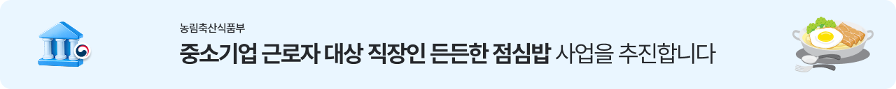 농림축산식품부, 중소기업 근로자 대상 직장인 든든한 점심밥 사업을 추친합니다.